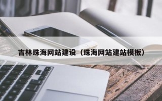 玉林吉林珠海网站建设（珠海网站建站模板）